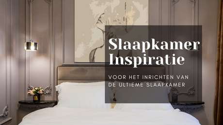 Slaapkamer inspiratie voor het inrichten van de ultieme slaapkamer
